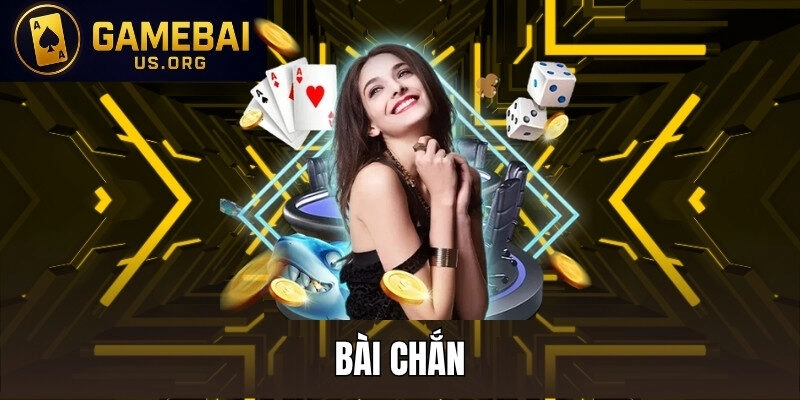 BÀI CHẮN – TỰA GAME MANG ĐẾN NHIỀU CƠ HỘI THẮNG LỚN