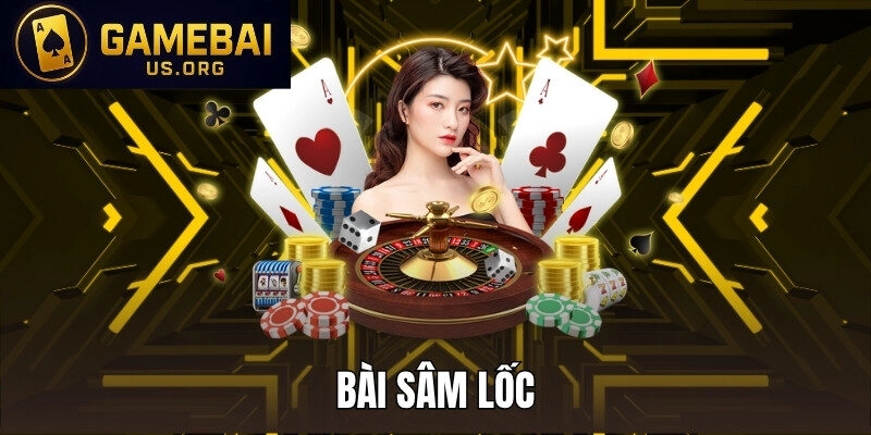 BÀI SÂM LỐC – GAME BÀI HAY, HẤP DẪN KHÔNG THỂ BỎ QUA